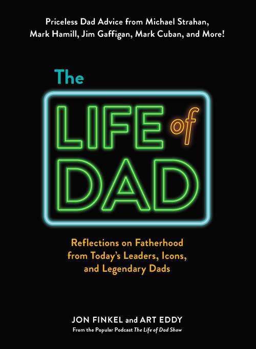 Book cover of The Life of Dad: Reflections on Fatherhood from Today's Leaders, Icons, and Legendary Dads