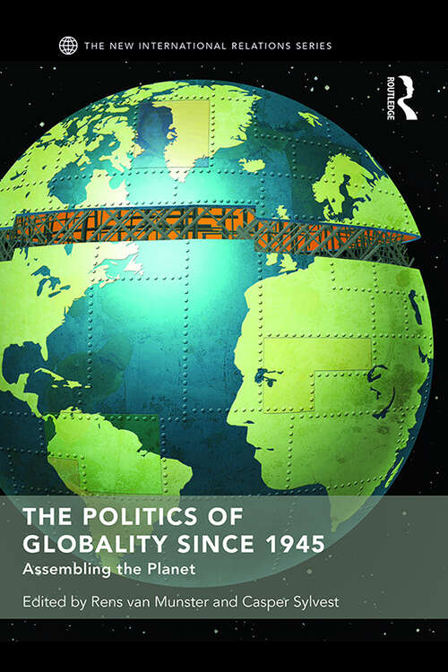 The Politics of Globality since 1945: Assembling the Planet (New International Relations)