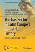 The Gas Sector in Latin Europe’s Industrial History: Lighting and Heating the World (Frontiers in Economic History)