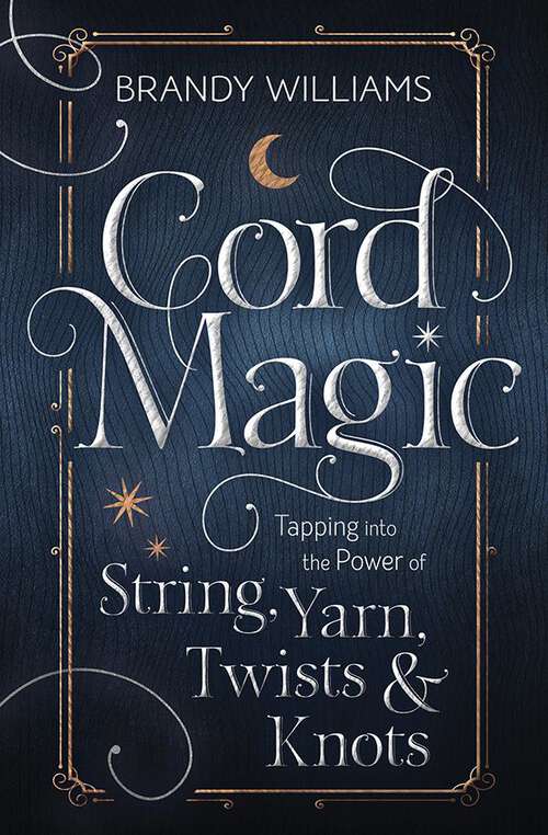 Book cover of Cord Magic: Tapping into the Power of String, Yarn, Twists & Knots