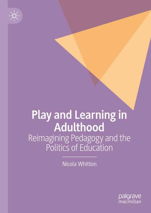Book cover of Play and Learning in Adulthood: Reimagining Pedagogy and the Politics of Education (1st ed. 2022)