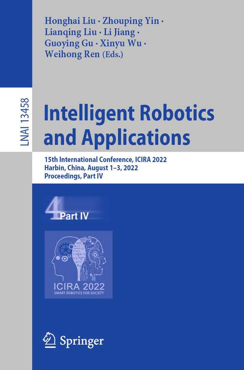 Intelligent Robotics and Applications: 15th International Conference, ICIRA 2022, Harbin, China, August 1–3, 2022, Proceedings, Part IV (Lecture Notes in Computer Science #13458)