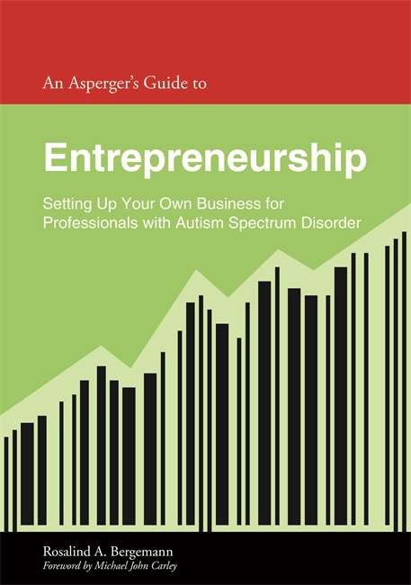 An Asperger's Guide to Entrepreneurship: Setting Up Your Own Business for Professionals with Autism Spectrum Disorder