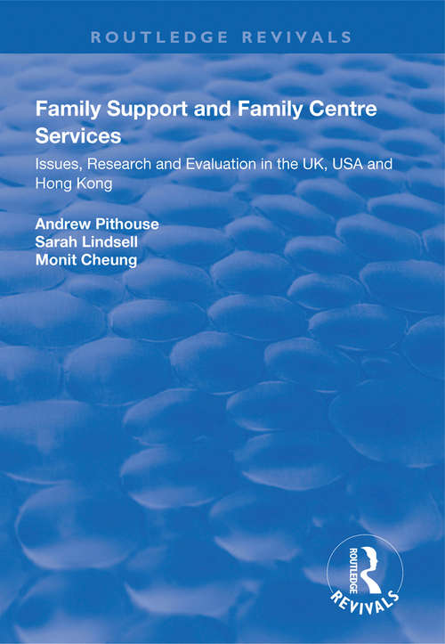 Family Support and Family Centre Services: Issues, Research and Evaluation in the UK, USA and Hong Kong (Routledge Revivals)