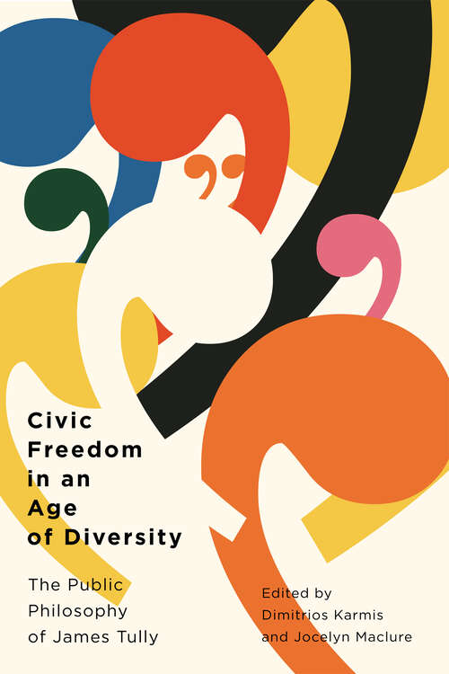 Civic Freedom in an Age of Diversity: The Public Philosophy of James Tully (Democracy, Diversity, and Citizen Engagement Series)