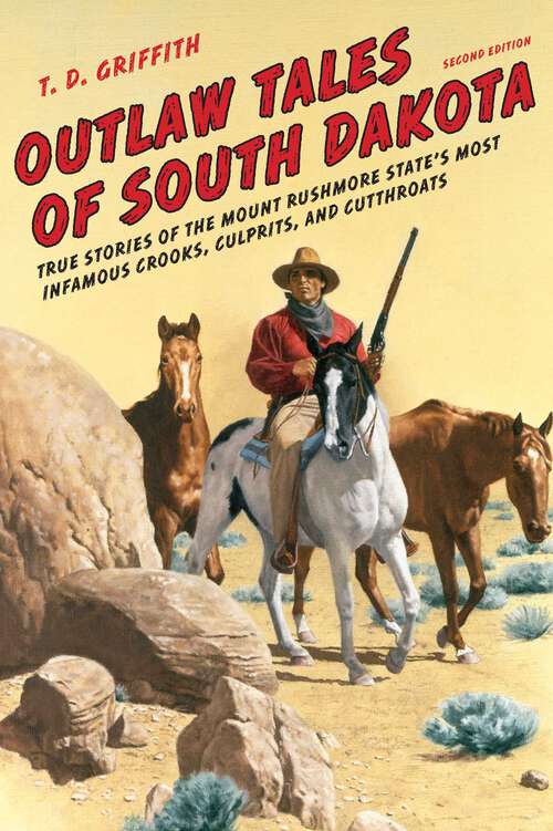 Book cover of Outlaw Tales of South Dakota: True Stories Of The Mount Rushmore State's Most Infamous Crooks, Culprits, And Cutthroats (2nd Edition) (Outlaw Tales)
