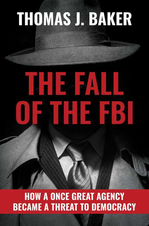 Book cover of The Fall of the FBI: How a Once Great Agency Became a Threat to Democracy