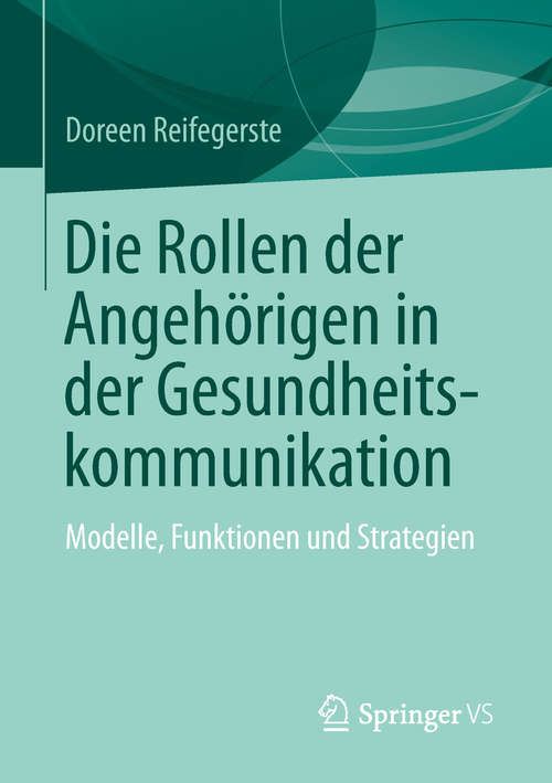 Book cover of Die Rollen der Angehörigen in der Gesundheitskommunikation: Modelle, Funktionen und Strategien (1. Aufl. 2019)