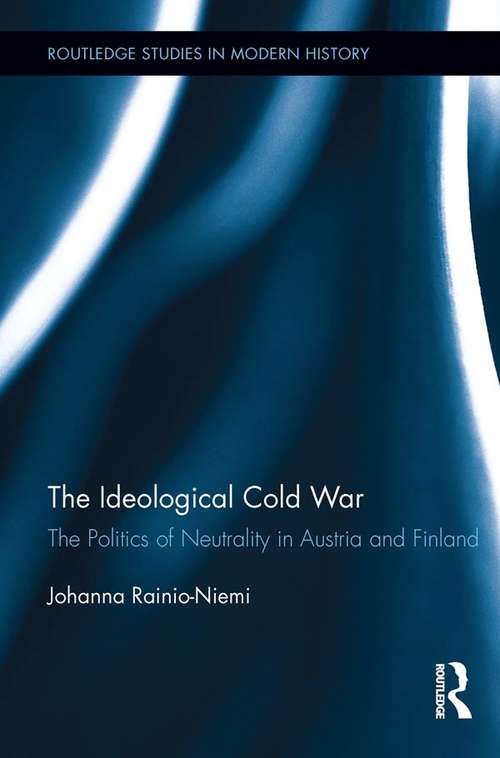 Book cover of The Ideological Cold War: The Politics of Neutrality in Austria and Finland (Routledge Studies in Modern History #12)