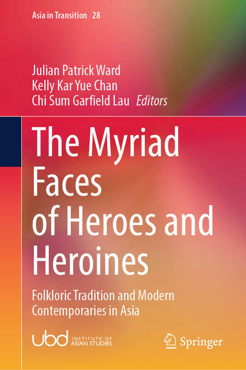 Book cover of The Myriad Faces of Heroes and Heroines: Folkloric Tradition and Modern Contemporaries in Asia (Asia in Transition #28)