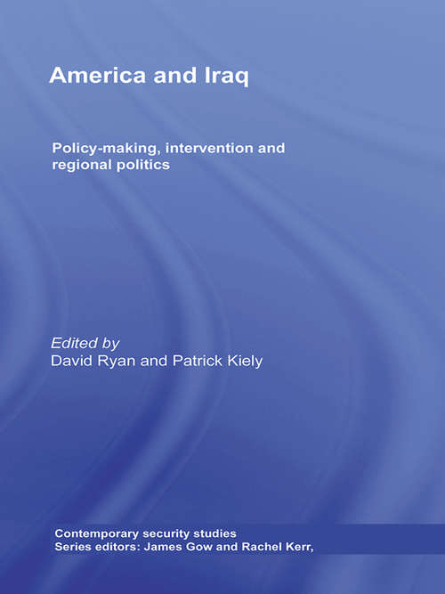 America and Iraq: Policy-making, Intervention and Regional Politics (Contemporary Security Studies)