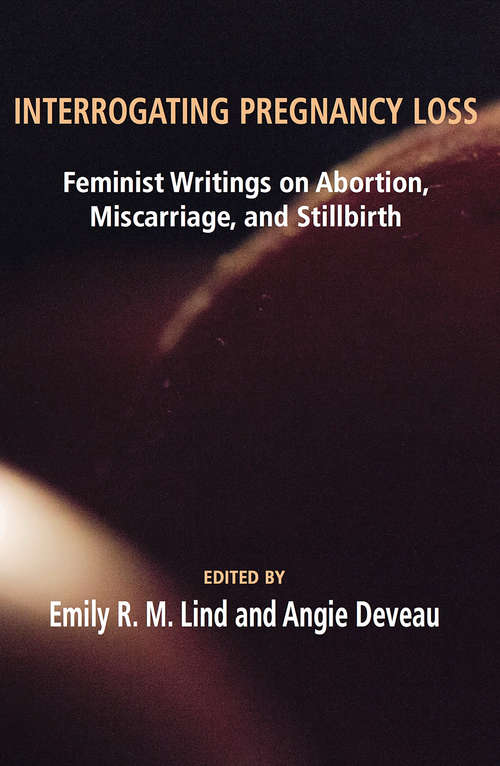 Book cover of Interrogating Pregnancy Loss: Feminst Writings on Abortion, Miscarriage and Stillbirth