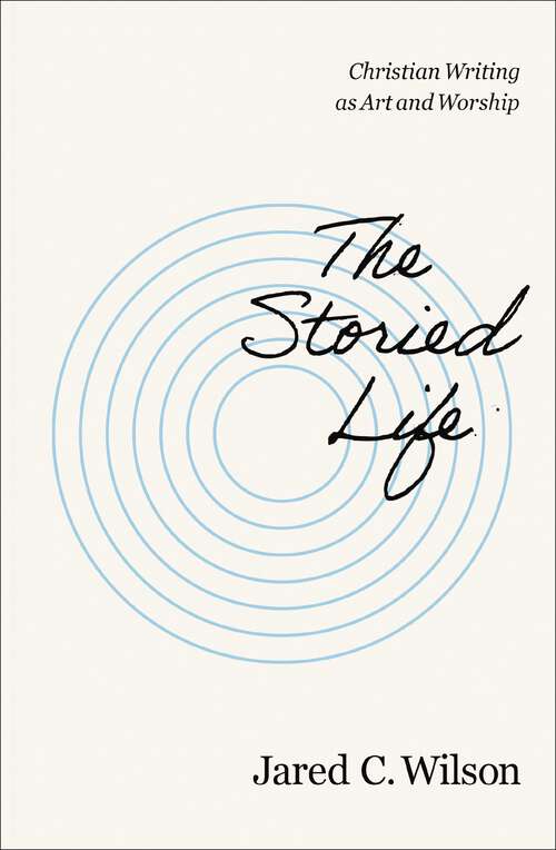Book cover of The Storied Life: Christian Writing as Art and Worship