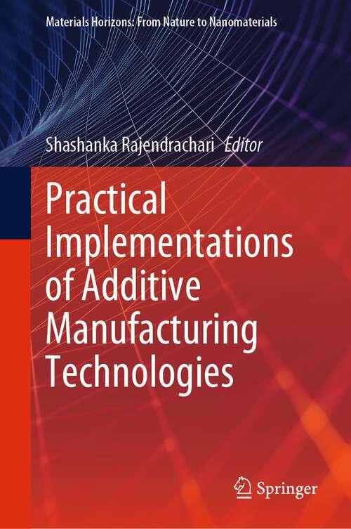 Book cover of Practical Implementations of Additive Manufacturing Technologies (1st ed. 2024) (Materials Horizons: From Nature to Nanomaterials)