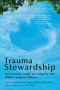 Trauma Stewardship: An Everyday Guide to Caring for Self While Caring for Others (Bk Life. Ser.)