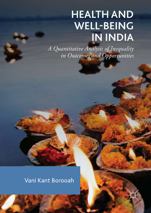 Book cover of Health and Well-Being in India: A Quantitative Analysis Of Inequality In Outcomes And Opportunities (1st ed. 2018)