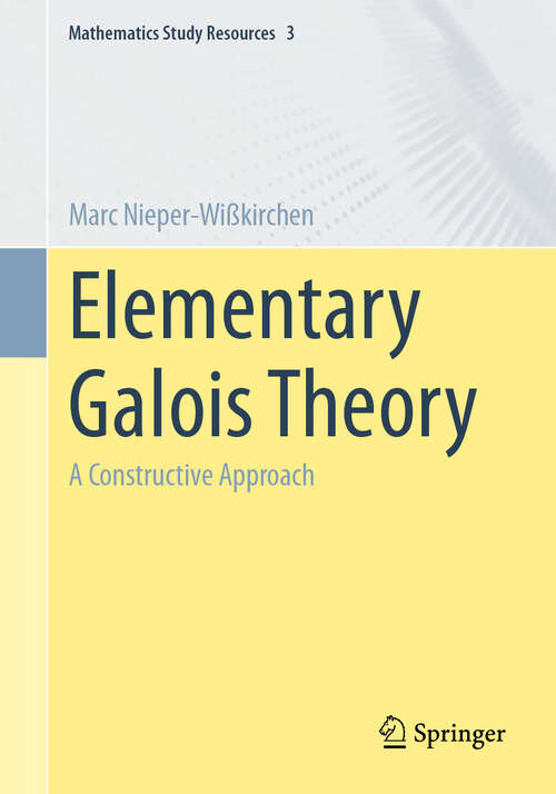Book cover of Elementary Galois Theory: A Constructive Approach (Mathematics Study Resources #3)