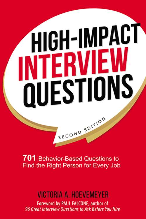 High-Impact Interview Questions: 701 Behavior-Based Questions to Find the Right Person for Every Job (Second Edition)