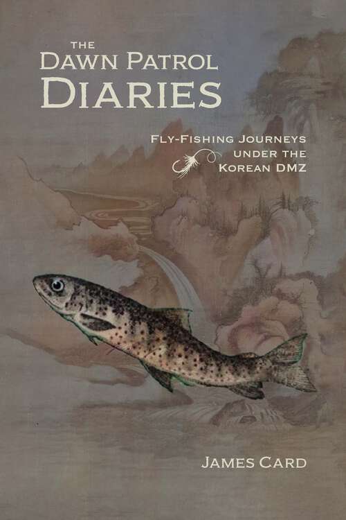 Book cover of The Dawn Patrol Diaries: Fly-Fishing Journeys under the Korean DMZ (Outdoor Lives)