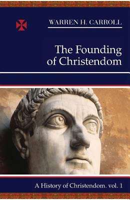 Book cover of A History of Christendom (The Founding of Christendom: Volume I)