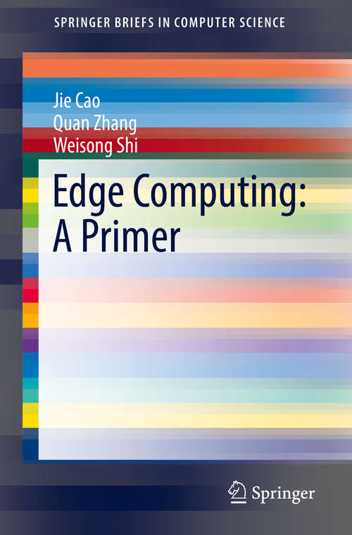 Edge Computing: A Primer (SpringerBriefs in Computer Science)