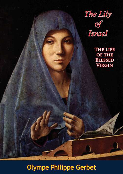 Book cover of The Lily of Israel: The Life of the Blessed Virgin