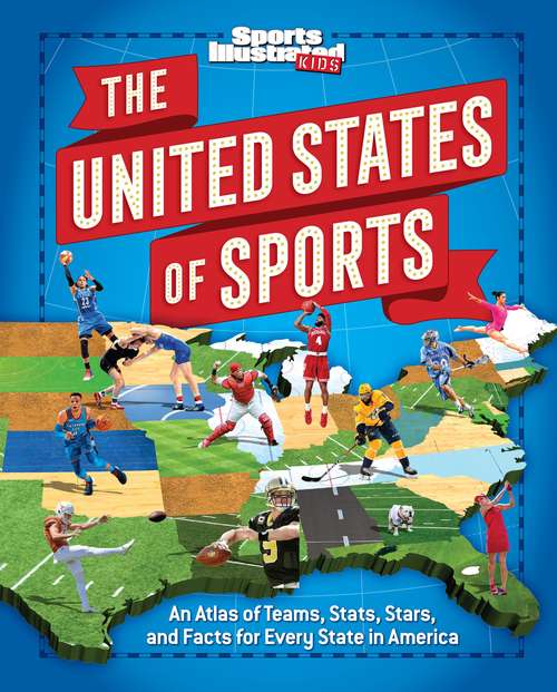Book cover of The United States of Sports: An Atlas of Teams, Stats, Stars, and Facts for Every State in America (A Sports Illustrated Kids Book)