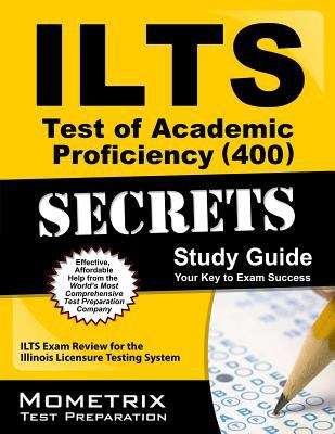 Book cover of ILTS Test of Academic Proficiency (400), Secrets Study Guide: ILTS Exam Review For The Illinois Licensure Testing System