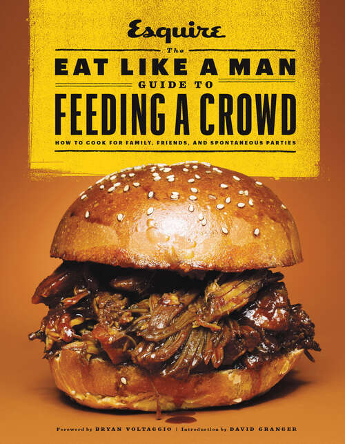 Book cover of The Eat Like a Man Guide to Feeding a Crowd: How to Cook for Family, Friends, and Spontaneous Parties
