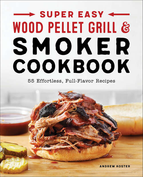 Book cover of Super Easy Wood Pellet Grill and Smoker Cookbook: 55 Effortless, Full-Flavor Recipes