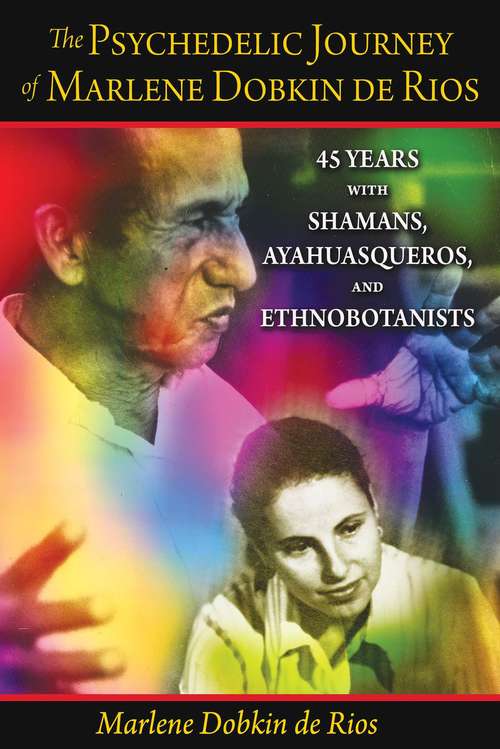 Book cover of The Psychedelic Journey of Marlene Dobkin de Rios: 45 Years with Shamans, Ayahuasqueros, and Ethnobotanists