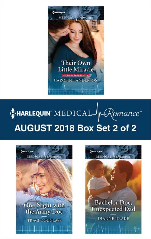 Harlequin Medical Romance August 2018 - Box Set 2 of 2: Their Own Little Miracle\Bachelor Doc, Unexpected Dad\One Night with the Army Doc