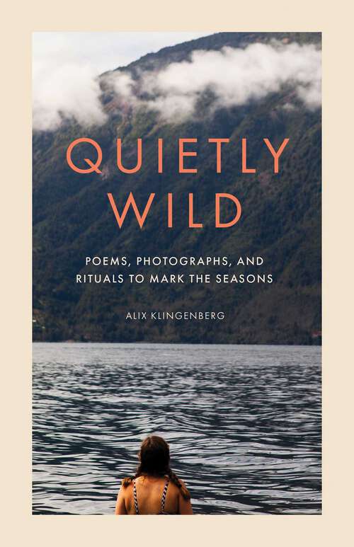 Book cover of Quietly Wild: Poems, Photographs, and Rituals to Mark the Seasons