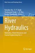 River Hydraulics: Hydraulics, Water Resources and Coastal Engineering Vol. 2 (Water Science and Technology Library #110)