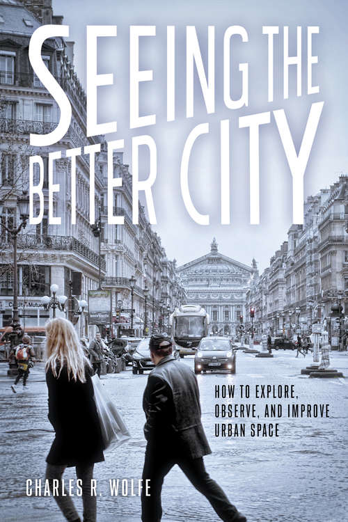 Seeing the Better City: How to Explore, Observe, and Improve Urban Space