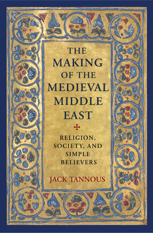 Book cover of The Making of the Medieval Middle East: Religion, Society, and Simple Believers