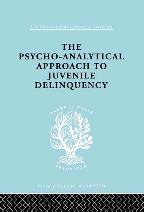 Book cover of A Psycho-Analytical Approach to Juvenile Delinquency: Theory, Case Studies, Treatment (International Library of Sociology)