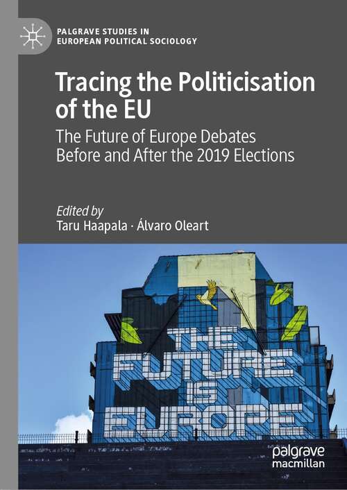Tracing the Politicisation of the EU: The Future of Europe Debates Before and After the 2019 Elections (Palgrave Studies in European Political Sociology)