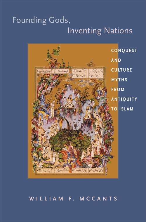 Book cover of Founding Gods, Inventing Nations: Conquest and Culture Myths from Antiquity to Islam