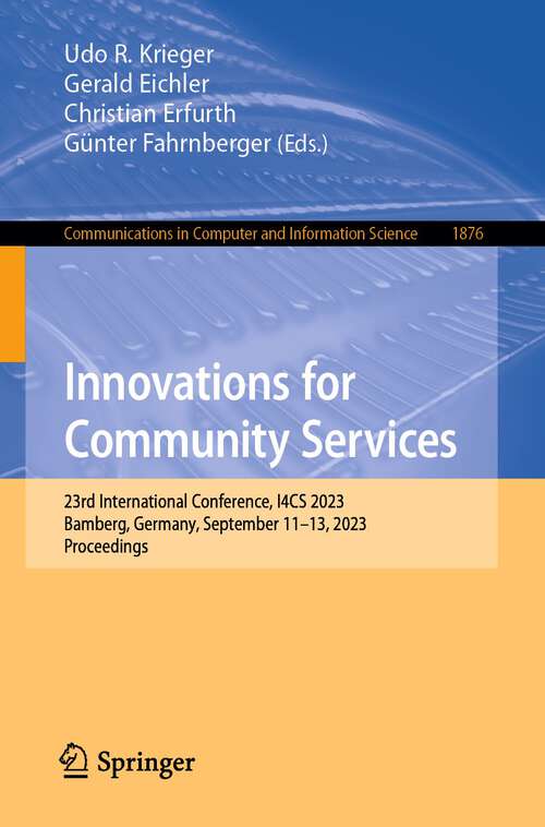 Book cover of Innovations for Community Services: 23rd International Conference, I4CS 2023, Bamberg, Germany, September 11–13, 2023, Proceedings (1st ed. 2023) (Communications in Computer and Information Science #1876)