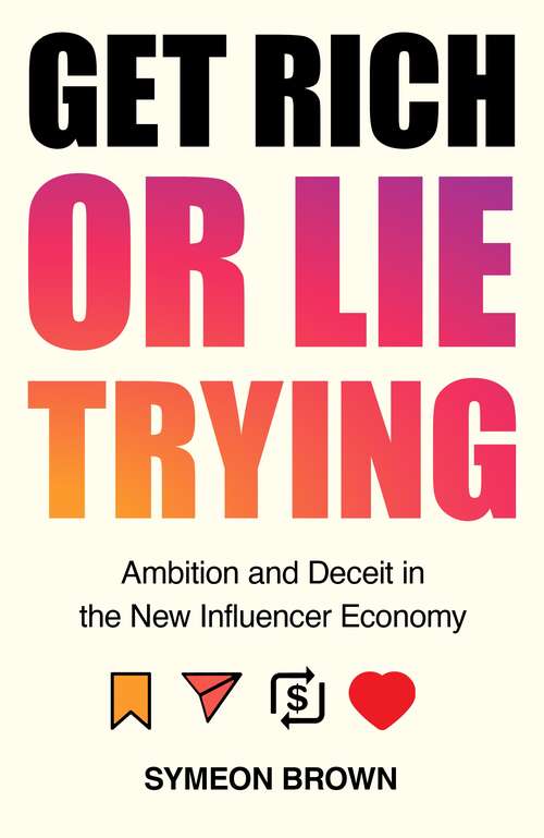 Book cover of Get Rich or Lie Trying: Ambition and Deceit in the New Influencer Economy