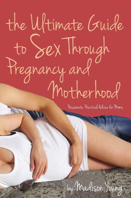 Book cover of The Ultimate Guide to Sex Through Pregnancy and Motherhood: Passionate Practical Advice for Moms