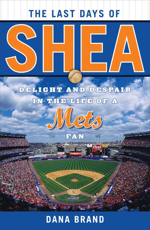 Book cover of The Last Days of Shea: Delight and Despair in the Life of a Mets Fan