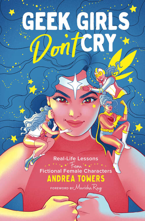 Book cover of Geek Girls Don't Cry: Real-Life Lessons From Fictional Female Characters