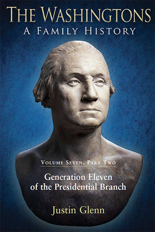 Book cover of The Washingtons. Volume 7, Part 2: Generation Eleven of the Presidential Branch (The Washingtons: A Family History #7.2)