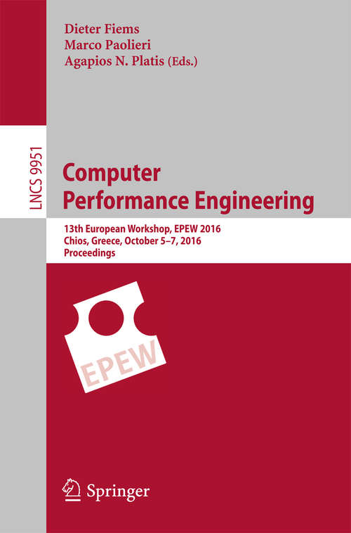 Book cover of Computer Performance Engineering: 13th European Workshop, EPEW 2016, Chios, Greece, October 5-7, 2016, Proceedings (Lecture Notes in Computer Science #9951)