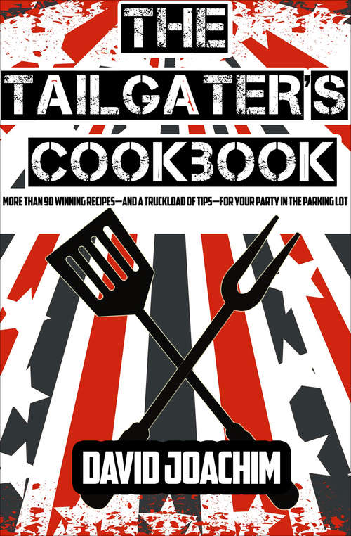 Book cover of The Tailgater's Cookbook: More Than 90 Winning Recipes—and a Truckload of Tips—for Your Party in the Parking Lot