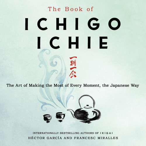 Book cover of The Book of Ichigo Ichie: The Art of Making the Most of Every Moment, the Japanese Way