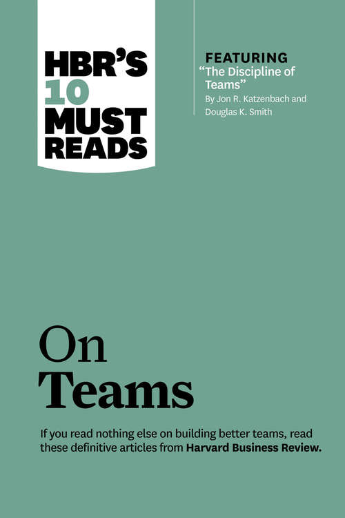 Book cover of HBR's 10 Must Reads on Teams (with featured article The Discipline of Teams, by Jon R. Katzenbach and Douglas K. Smith)