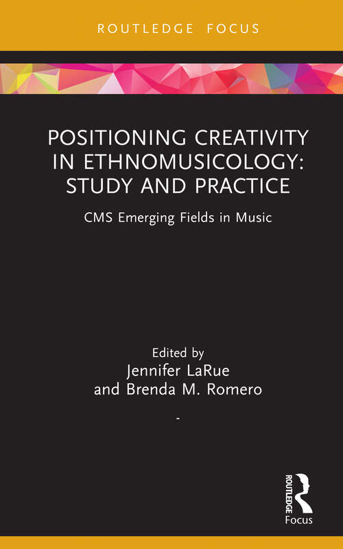 Book cover of Positioning Creativity in Ethnomusicology: Study and Practice (1) (CMS Emerging Fields in Music)